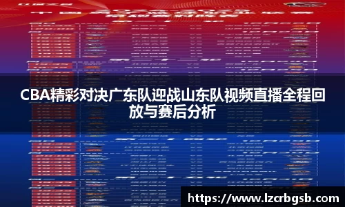 CBA精彩对决广东队迎战山东队视频直播全程回放与赛后分析