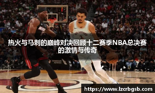 热火与马刺的巅峰对决回顾十二赛季NBA总决赛的激情与传奇
