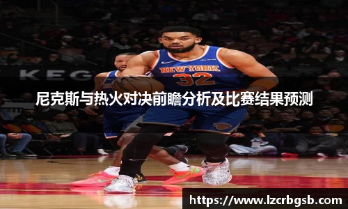 尼克斯与热火对决前瞻分析及比赛结果预测