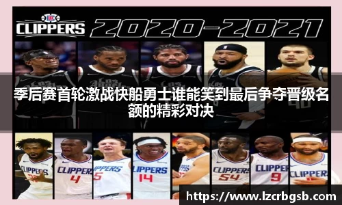 季后赛首轮激战快船勇士谁能笑到最后争夺晋级名额的精彩对决