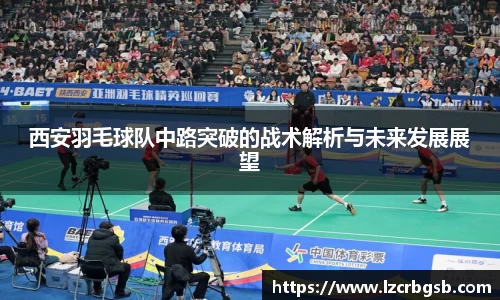 西安羽毛球队中路突破的战术解析与未来发展展望